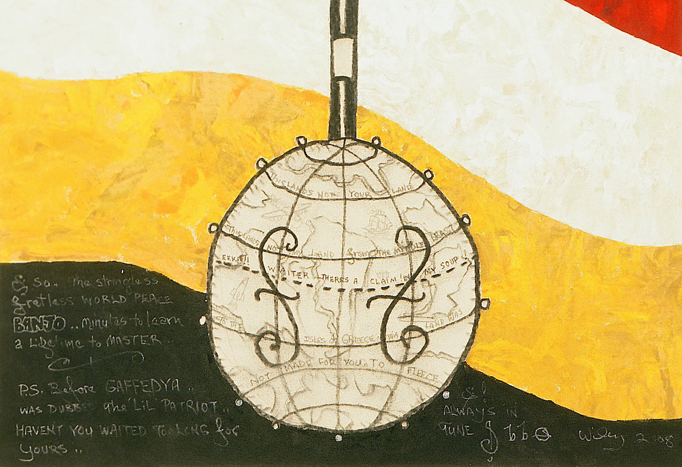 A banjo's located in the center of the image with a colorful background of stripes of color (top white, middle yellow, and bottom black or dark green). The head looks like a globe. There are phrases within the globe on top of the tropic lines such as "Waiter there's a claim in my soup!".  To the left of the banjo's head other sentences can be found floating on the dark color stripe, such as "P.S. Before GAFFEDYA was dubbed [indivisible] The Lil' Patriot haven't you waited too long for yours..."