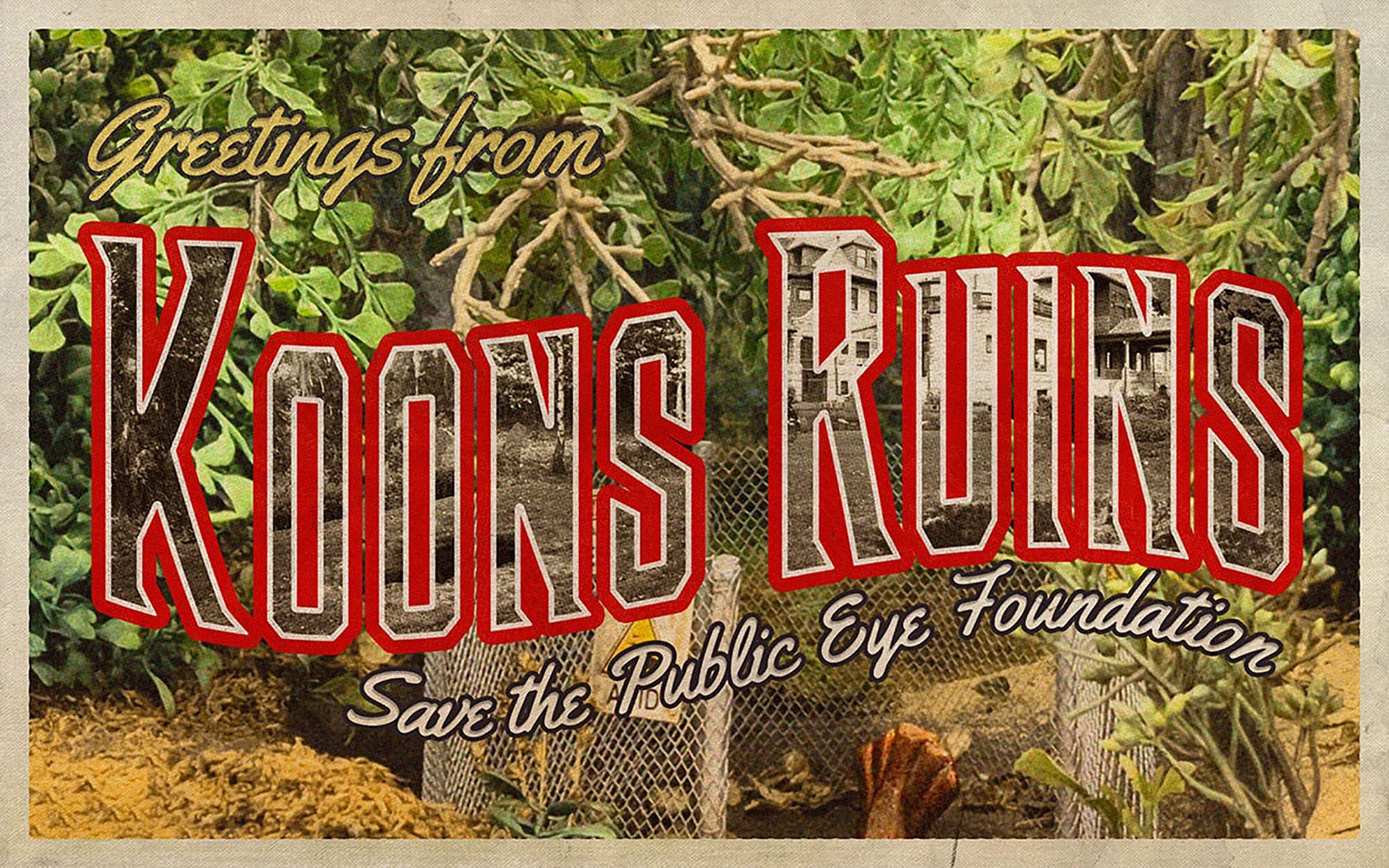 A vintage-style postcard features the text "Greetings from KOONS RUINS" in a large, stylized font with a red border, where the letters themselves are filled with black-and-white images of dilapidated buildings. Below the main text, the cursive phrase "Save the Public Eye Foundation" is written in a cream color. The background consists of dense green foliage, a wire mesh fence, and sandy or earthy terrain at the bottom, creating the appearance of a miniature or diorama scene.