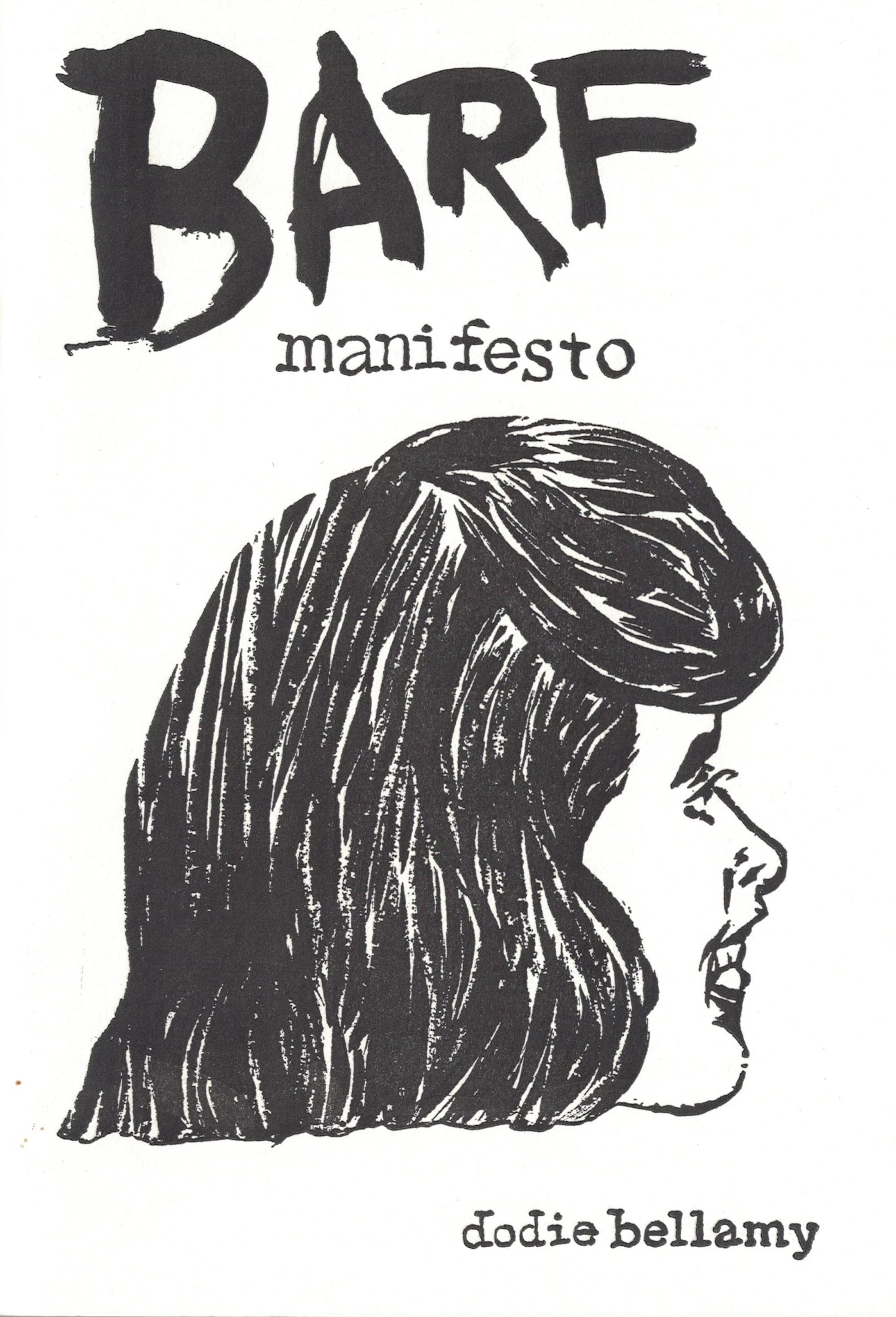 A black-and-white cover features the bold, stylized title "BARF" written in a rough, hand-painted brushstroke font at the top, with the word "manifesto" typed in a lowercase, typewriter-style font directly beneath it. The central image is a high-contrast ink drawing showing the right profile of a woman’s head. She has dark, thick hair styled with heavy bangs and a layered cut, and her mouth is slightly open as if speaking or shouting. The author’s name, "dodie bellamy," is printed in a matching lowercase typewriter font at the bottom right corner against a clean white background.
